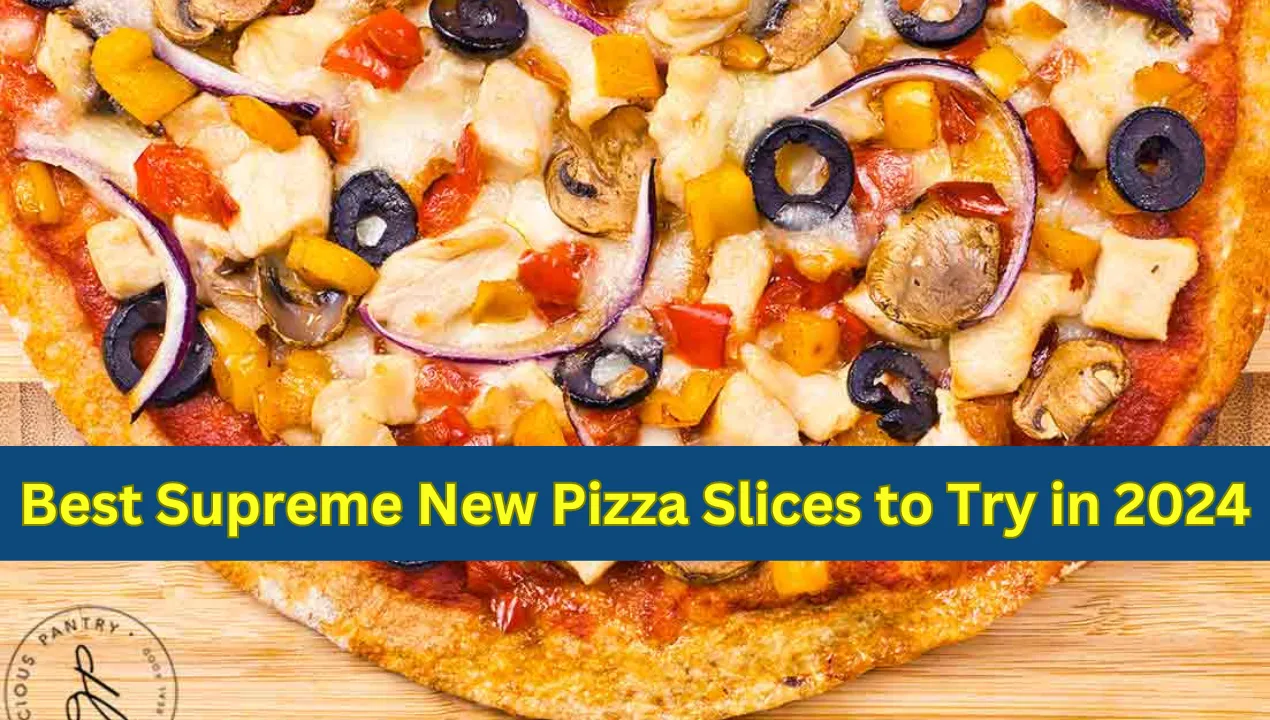 Best Supreme New Pizza Slices to Try in 2024